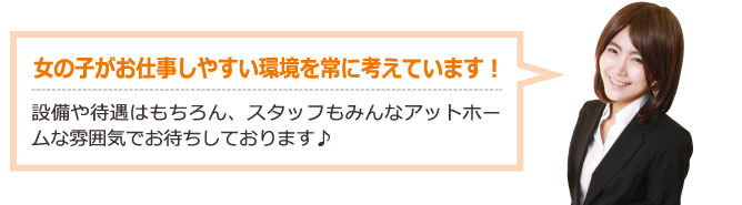 女の子がお仕事しやすい環境を常に考えています！
